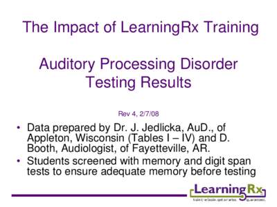 The Impact of LearningRx Training Auditory Processing Disorder Testing Results Rev 4, 2/7/08  • Data prepared by Dr. J. Jedlicka, AuD., of