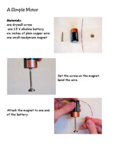 A Simple Motor Materials: one drywall screw one 1.5 V alkaline battery six inches of plain copper wire one small neodymium magnet