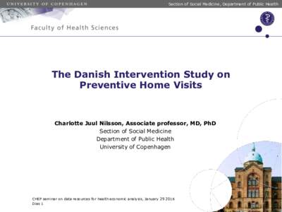 Section of Social Medicine, Department of Public Health  The Danish Intervention Study on Preventive Home Visits  Charlotte Juul Nilsson, Associate professor, MD, PhD