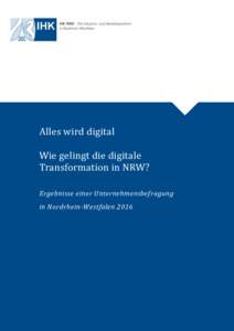 Alles wird digital Wie gelingt die digitale Transformation in NRW? Ergebnisse einer Unternehmensbefragung in Nordrhein-Westfalen 2016