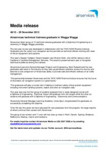Media release 48/13 – 29 November 2013 Airservices technical trainees graduate in Wagga Wagga Airservices latest group of 13 technical trainees graduated with a Diploma of Engineering at a ceremony in Wagga Wagga yeste