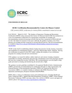 FOR IMMEDIATE RELEASE  IICRC Certification Recommended by Centers for Disease Control CDC promotes IICRC certification for cleaning Ebola-contaminated commercial aircraft LAS VEGAS— March 18, 2015 – The Institute of 
