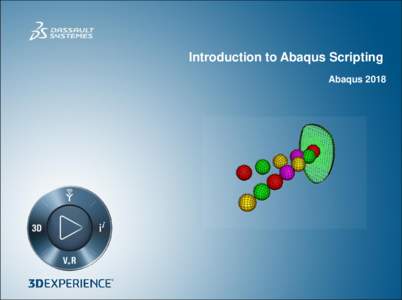 Introduction to Abaqus Scripting Abaqus 2018 About this Course Course objectives Help students to develop a high level understanding of the Abaqus scripting capabilities.