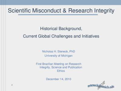 Scientific Misconduct & Research Integrity Historical Background, Current Global Challenges and Initiatives Nicholas H. Steneck, PhD University of Michigan