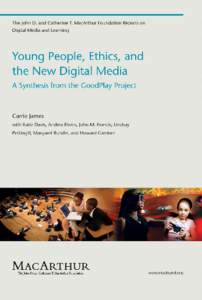 Young People, Ethics, and the New Digital Media  This report was made possible by grants from the John D. and Catherine T. MacArthur Foundation in connection with its grant making initiative on Digital Media and Learnin