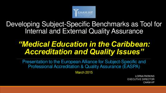 Developing Subject-Specific Benchmarks as Tool for Internal and External Quality Assurance “Medical Education in the Caribbean: Accreditation and Quality Issues” Presentation to the European Alliance for Subject-Spec