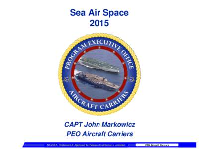 Sea Air Space 2015 CAPT John Markowicz PEO Aircraft Carriers 1 March 2012