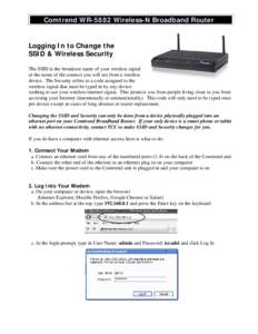 Comtrend WR-5882 Wireless-N Broadband Router  Logging In to Change the SSID & Wireless Security The SSID is the broadcast name of your wireless signal or the name of the connect you will see from a wireless
