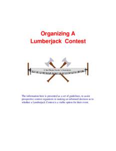 Organizing A Lumberjack Contest The information here is presented as a set of guidelines, to assist prospective contest organizers in making an informed decision as to whether a Lumberjack Contest is a viable option for 