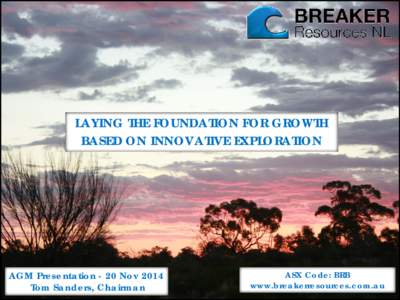 LAYING THE FOUNDATION FOR GROWTH BASED ON INNOVATIVE EXPLORATION AGM Presentation - 20 Nov 2014 Tom Sanders, Chairman