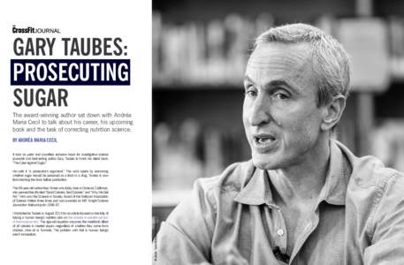 GARY TAUBES: PROSECUTING SUGAR The award-winning author sat down with Andréa Maria Cecil to talk about his career, his upcoming