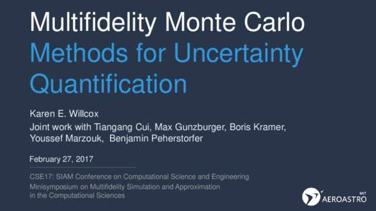 Multifidelity Monte Carlo Methods for Uncertainty Quantification Karen E. Willcox Joint work with Tiangang Cui, Max Gunzburger, Boris Kramer, Youssef Marzouk, Benjamin Peherstorfer