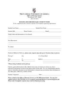 THE CATHOLIC UNIVERSITY OF AMERICA Office of Housing Services Washington, D.C5615 HOUSING RECORD RELEASE CONSENT FORM To be completed by the current or former CUA student requesting information