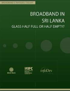 i | Broadband in Sri Lanka: A Case Study  ii | Broadband in Sri Lanka: A Case Study © 2011 The International Bank for Reconstruction and Development / The World Bank 1818 H Street NW