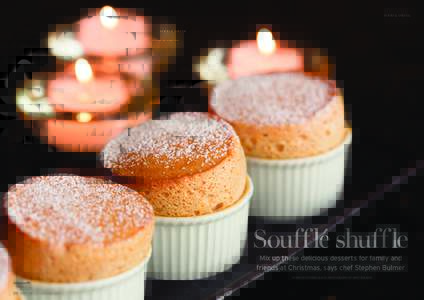 FOOD & DRINK  Souff lé shuff le Mix up these delicious desserts for family and friends at Christmas, says chef Stephen Bulmer WORDS BY ESTHER LEACH PHOTOGRAPHS BY ANDY BULMER