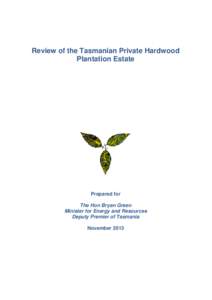 Review of the Tasmanian Private Hardwood Plantation Estate Prepared for The Hon Bryan Green Minister for Energy and Resources