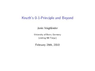 Knuth’s 0-1-Principle and Beyond Janis Voigtl¨ander University of Bonn, Germany (visiting NII Tokyo)  February 26th, 2010