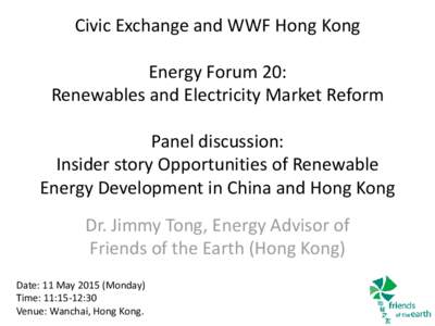 Civic Exchange and WWF Hong Kong Energy Forum 20: Renewables and Electricity Market Reform Panel discussion: Insider story Opportunities of Renewable Energy Development in China and Hong Kong