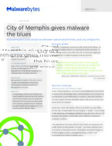 C A S E S T U DY  City of Memphis gives malware the blues Malwarebytes puts distance between advanced threats and city endpoints Business profile