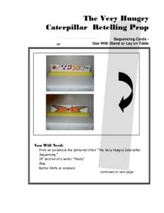 The Very Hungry Caterpillar Retelling Prop Sequencing Cards Use With Stand or Lay on Table You Will Need: Print on cardstock the patterns titled “The Very Hungry Caterpillar
