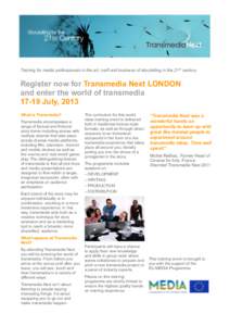 Training for media professionals in the art, craft and business of storytelling in the 21st century.  Register now for Transmedia Next LONDON and enter the world of transmediaJuly, 2013 What is Transmedia?