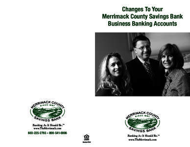 Changes To Your Merrimack County Savings Bank Business Banking Accounts Banking As It Should Be.™ www.TheMerrimack.com