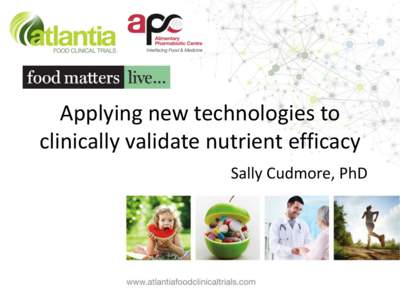 Applying new technologies to clinically validate nutrient efficacy Sally Cudmore, PhD A global leader in “phood” clinical studies, to ICH GCP standards