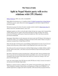 The Times of India  Split in Nepal Maoist party will revive relations with CPI (Maoist) Mohua Chatterjee, TNN | Jul 2, 2012, 10.26AM IST NEW DELHI: The breaking away of a significant chunk of Unified Communist Party of N