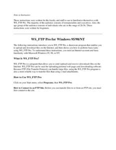 Note to Instructor: These instructions were written for the faculty and staff to use to familiarize themselves with WS_FTP Pro. The majority of the audience consists of nonspecialists and executives. Also, the age group 