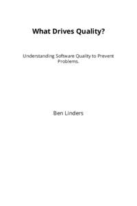 What Drives Quality?  Understanding Software Quality to Prevent Problems.  Ben Linders