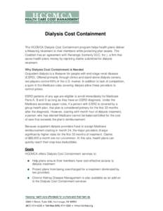 Dialysis Cost Containment The HCCMCA Dialysis Cost Containment program helps health plans deliver a lifesaving treatment to their members while protecting plan assets. The Coalition has an agreement with Renalogic (forme