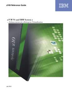z/VM Reference Guide  z/VM V6 and IBM System z ... Enhancements for zEnterprise Virtualization  July 2010