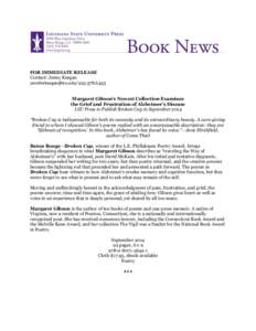 FOR IMMEDIATE RELEASE Contact: Jenny Keegan [removed[removed]Margaret Gibson’s Newest Collection Examines the Grief and Frustration of Alzheimer’s Disease LSU Press to Publish Broken Cup in Septemb
