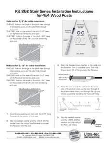 Kit 262 Stair Series Installation Instructions for 4x4 Wood Posts Hole size for 1/8” dia. cable installation: Drill 5/32” hole on the angle of the pitch clear through intermediate posts and the pilot hole through end