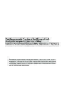The Diagrammatic Practice of the Micropolitical – the Spatio‐temporal Expression of Play between Power, Knowledge and the Aesthetics of Existence International Public Symposium at Pfingstweidstrasse 6, 8005 Zurich, Z