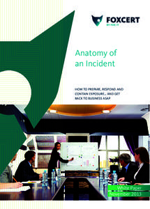 Anatomy of an Incident HOW TO PREPARE, RESPOND AND CONTAIN EXPOSURE… AND GET BACK TO BUSINESS ASAP