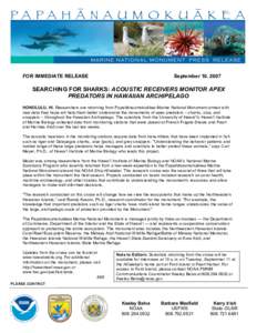 FOR IMMEDIATE RELEASE  September 10, 2007 SEARCHING FOR SHARKS: ACOUSTIC RECEIVERS MONITOR APEX PREDATORS IN HAWAIIAN ARCHIPELAGO