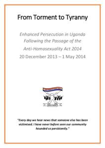 From Torment to Tyranny Enhanced Persecution in Uganda Following the Passage of the Anti-Homosexuality ActDecember 2013 – 1 May 2014