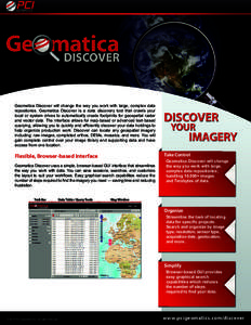 Geomatica Discover will change the way you work with large, complex data repositories. Geomatica Discover is a data discovery tool that crawls your local or system drives to automatically create footprints for geospatial