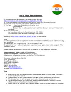 India Visa Requirement 1. Application form to be completed in all respect. Please fill up via http://www.indiavisa.com.my/application/visa_application_form.php 2. Three recent passport size photographs-must be white back