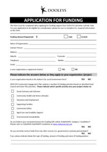 APPLICATION FOR FUNDING This form must be completed when applying for funding support from DOOLEYS Lidcombe Catholic Club. For your application to be eligible for consideration, please be sure to complete ALL required in