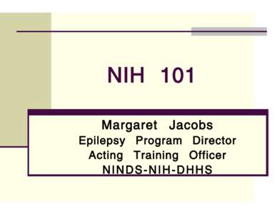 NIH 101 Margaret Jacobs Epilepsy Program Director Acting Training Officer NINDS-NIH-DHHS