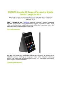 ARCHOS Unveils 50 Oxygen Plus during Mobile World Congress 2015 ARCHOS’ newest smartphone showcased at Hall 1, Stand 1G29 from March 2nd to 5th Paris – February 26, 2015 – ARCHOS, a pioneer in Android™ devices, u
