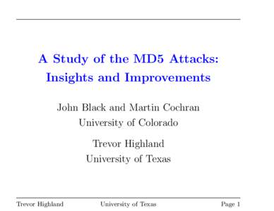 A Study of the MD5 Attacks: Insights and Improvements John Black and Martin Cochran University of Colorado Trevor Highland University of Texas