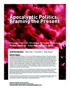 Apocalyptic Politics: Framing the Present Villanova University’s 18th Annual Philosophy Conference  Friday, April 12 - Saturday, April 13, 2013