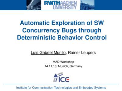 Automatic Exploration of SW Concurrency Bugs through Deterministic Behavior Control Luis Gabriel Murillo, Rainer Leupers MAD Workshop, Munich, Germany