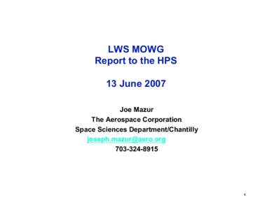 LWS MOWG Report to the HPS 13 June 2007 Joe Mazur The Aerospace Corporation Space Sciences Department/Chantilly