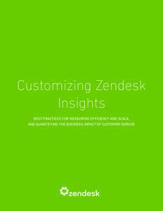 Customizing Zendesk Insights BEST PRACTICES FOR MEASURING EFFICIENCY AND SCALE, AND QUANTIFYING THE BUSINESS IMPACT OF CUSTOMER SERVICE  Customizing Zendesk