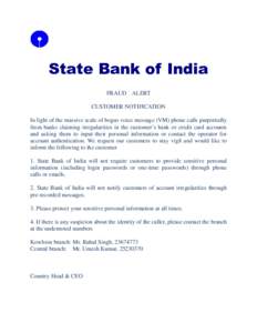 State Bank of India FRAUD ALERT CUSTOMER NOTIFICATION In light of the massive scale of bogus voice message (VM) phone calls purportedly from banks claiming irregularities in the customer’s bank or credit card accounts 