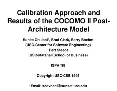 Calibration Approach and Results of the COCOMO II PostArchitecture Model Sunita Chulani*, Brad Clark, Barry Boehm (USC-Center for Software Engineering) Bert Steece (USC-Marshall School of Business)
